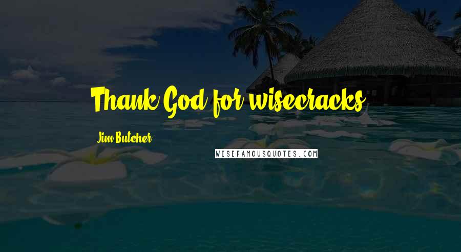 Jim Butcher Quotes: Thank God for wisecracks.