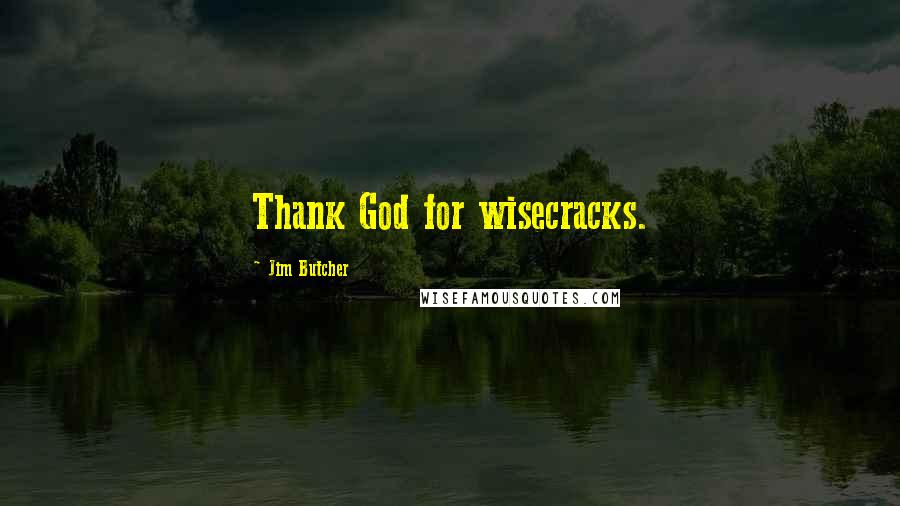 Jim Butcher Quotes: Thank God for wisecracks.