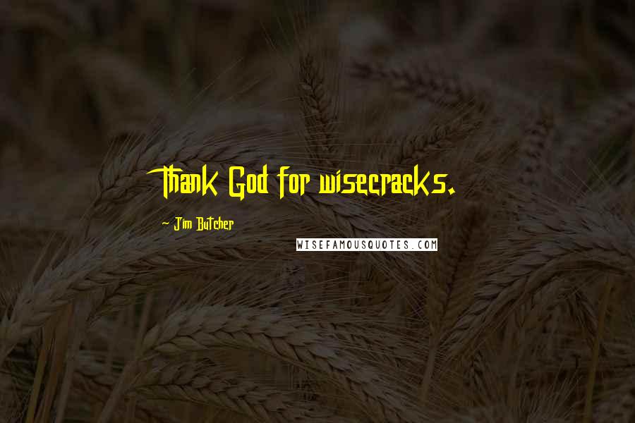 Jim Butcher Quotes: Thank God for wisecracks.