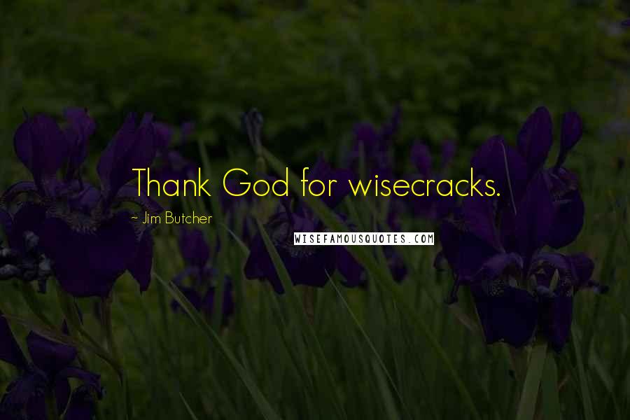 Jim Butcher Quotes: Thank God for wisecracks.