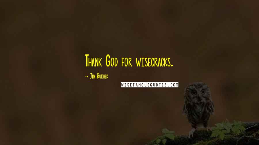 Jim Butcher Quotes: Thank God for wisecracks.