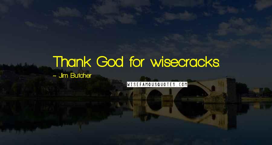 Jim Butcher Quotes: Thank God for wisecracks.