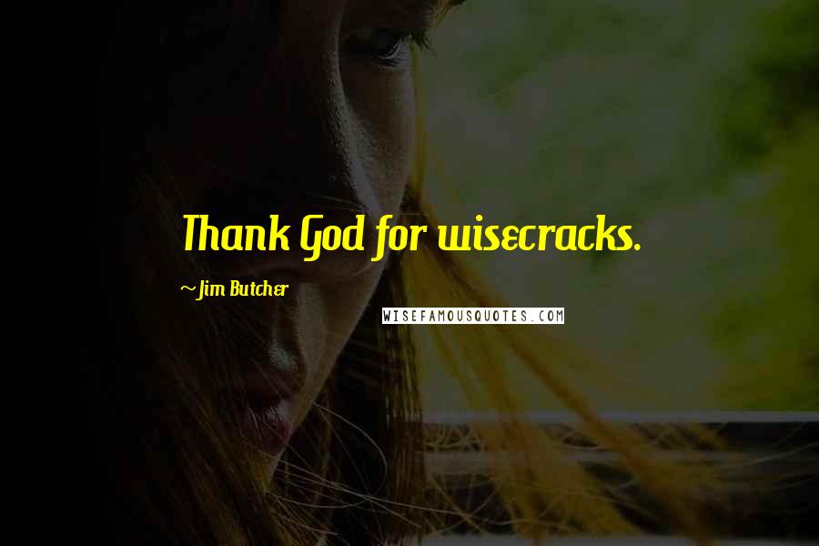 Jim Butcher Quotes: Thank God for wisecracks.