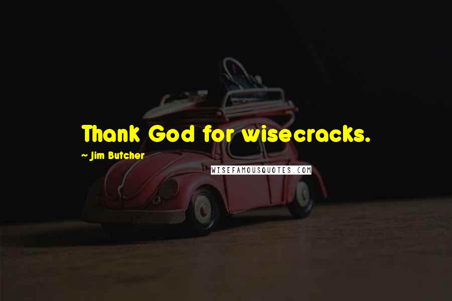 Jim Butcher Quotes: Thank God for wisecracks.