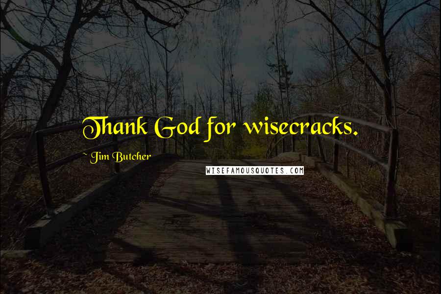 Jim Butcher Quotes: Thank God for wisecracks.