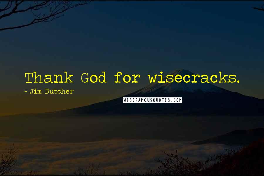 Jim Butcher Quotes: Thank God for wisecracks.