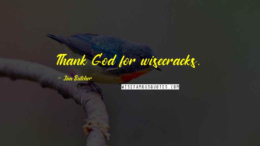 Jim Butcher Quotes: Thank God for wisecracks.