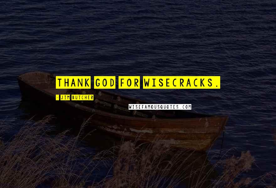 Jim Butcher Quotes: Thank God for wisecracks.