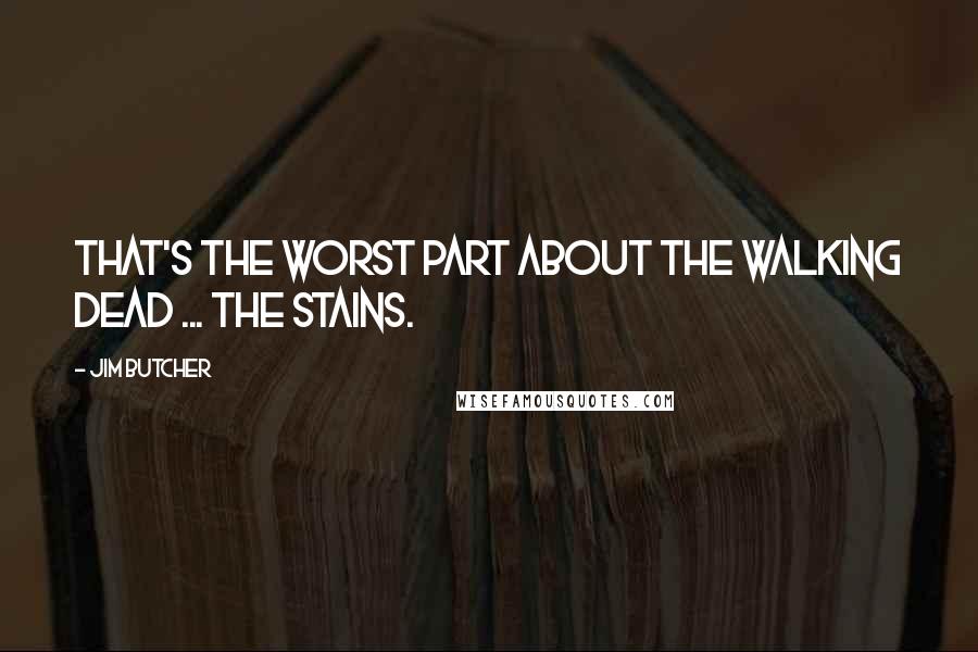 Jim Butcher Quotes: That's the worst part about the walking dead ... the stains.