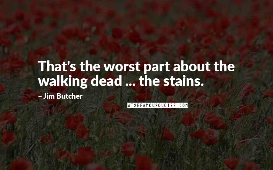 Jim Butcher Quotes: That's the worst part about the walking dead ... the stains.