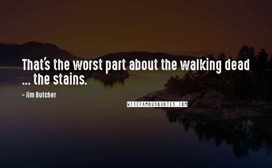 Jim Butcher Quotes: That's the worst part about the walking dead ... the stains.