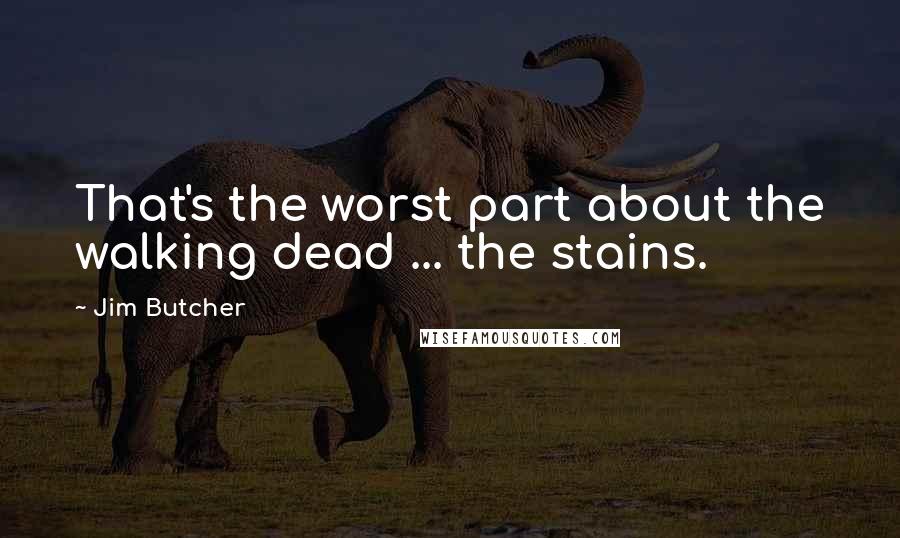 Jim Butcher Quotes: That's the worst part about the walking dead ... the stains.