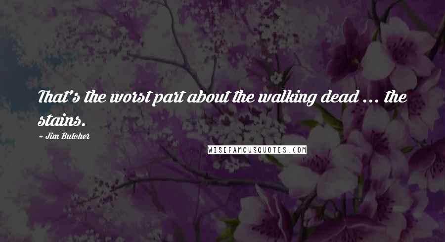 Jim Butcher Quotes: That's the worst part about the walking dead ... the stains.
