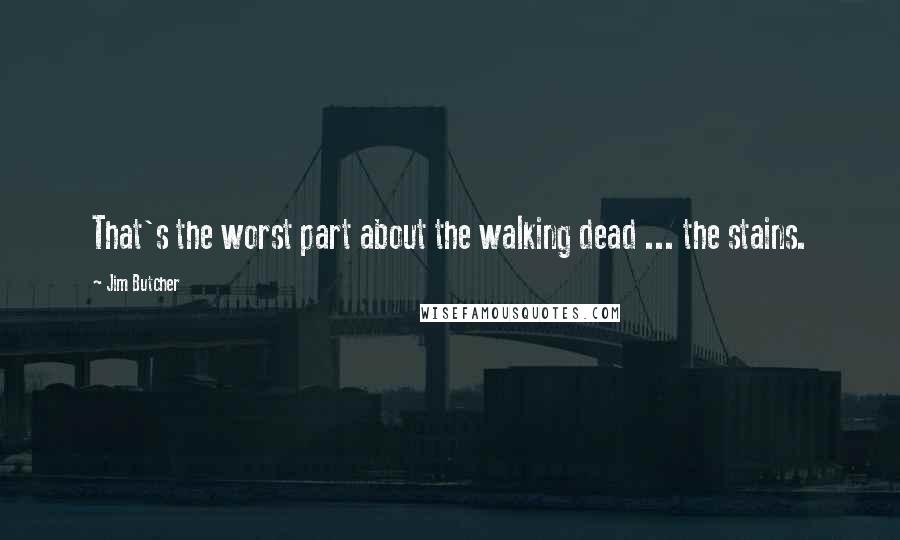 Jim Butcher Quotes: That's the worst part about the walking dead ... the stains.