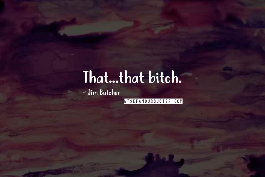 Jim Butcher Quotes: That...that bitch.