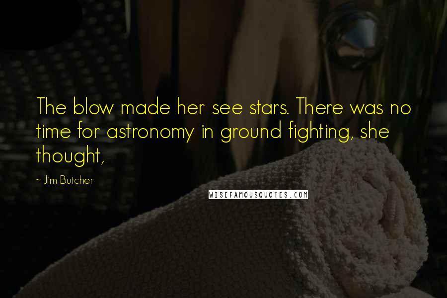 Jim Butcher Quotes: The blow made her see stars. There was no time for astronomy in ground fighting, she thought,