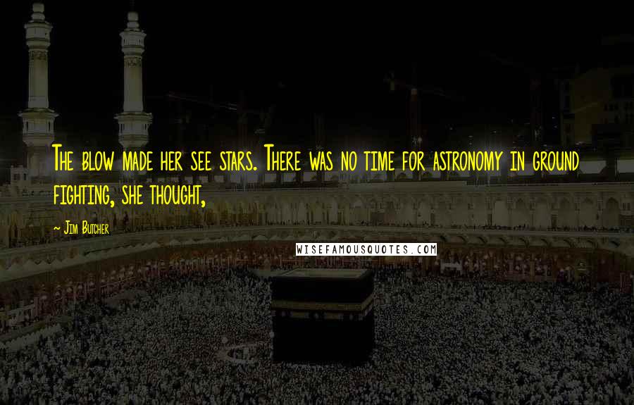 Jim Butcher Quotes: The blow made her see stars. There was no time for astronomy in ground fighting, she thought,