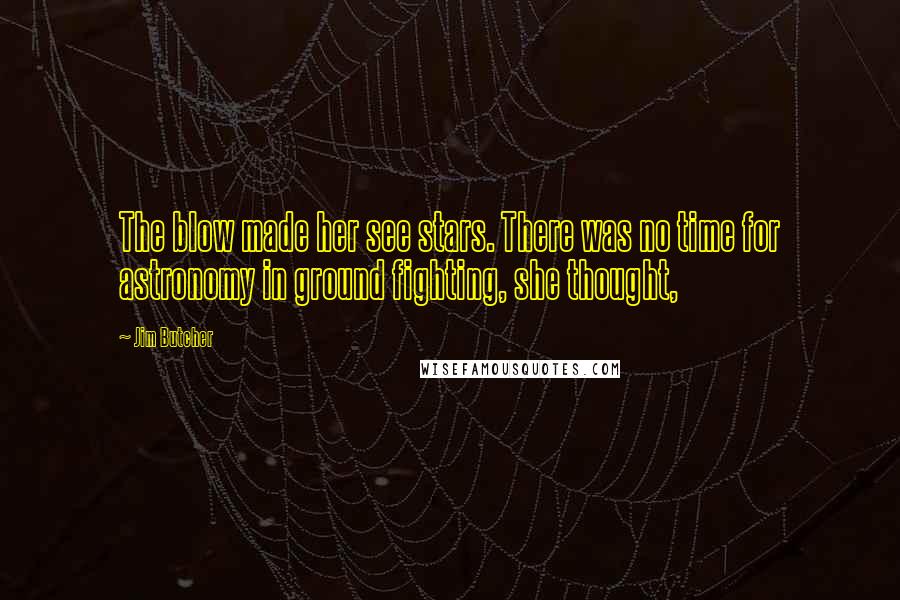 Jim Butcher Quotes: The blow made her see stars. There was no time for astronomy in ground fighting, she thought,