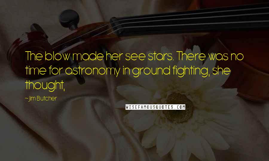 Jim Butcher Quotes: The blow made her see stars. There was no time for astronomy in ground fighting, she thought,