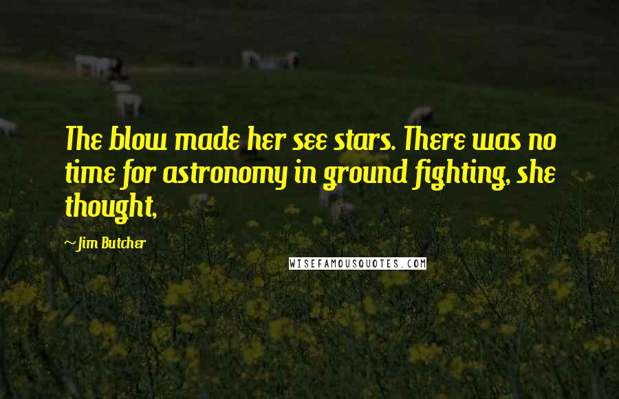 Jim Butcher Quotes: The blow made her see stars. There was no time for astronomy in ground fighting, she thought,