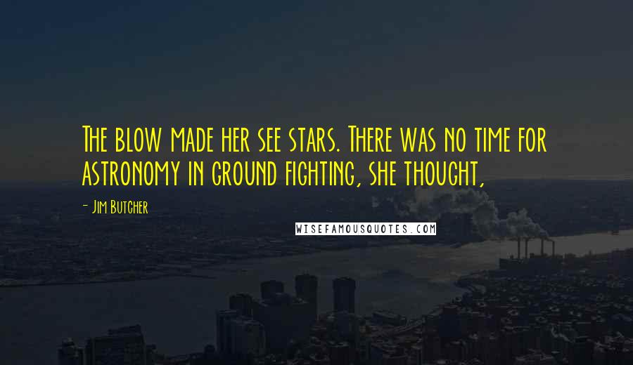 Jim Butcher Quotes: The blow made her see stars. There was no time for astronomy in ground fighting, she thought,