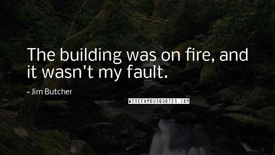 Jim Butcher Quotes: The building was on fire, and it wasn't my fault.