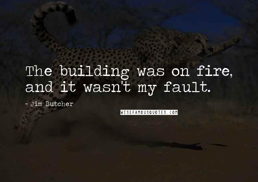 Jim Butcher Quotes: The building was on fire, and it wasn't my fault.
