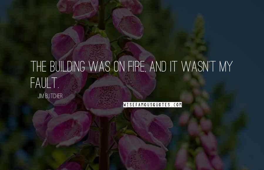 Jim Butcher Quotes: The building was on fire, and it wasn't my fault.