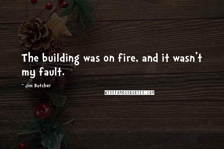 Jim Butcher Quotes: The building was on fire, and it wasn't my fault.