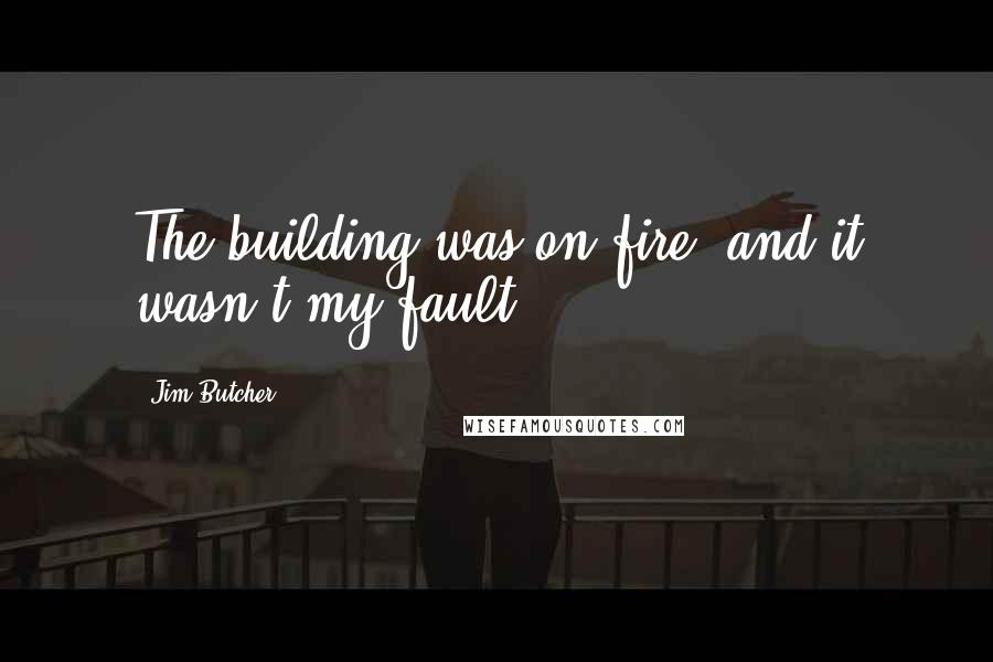 Jim Butcher Quotes: The building was on fire, and it wasn't my fault.