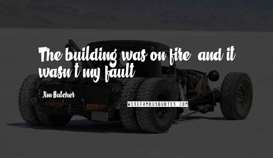 Jim Butcher Quotes: The building was on fire, and it wasn't my fault.