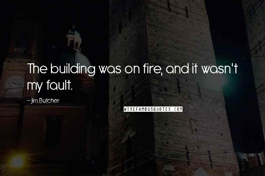 Jim Butcher Quotes: The building was on fire, and it wasn't my fault.