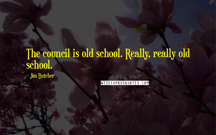 Jim Butcher Quotes: The council is old school. Really, really old school.