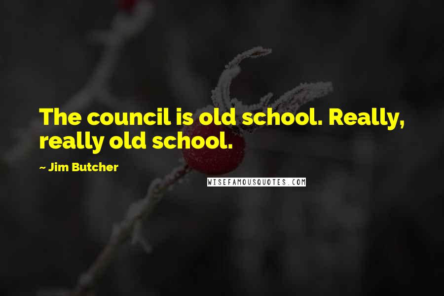 Jim Butcher Quotes: The council is old school. Really, really old school.