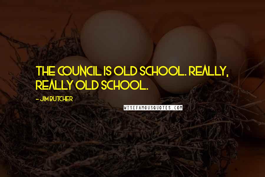 Jim Butcher Quotes: The council is old school. Really, really old school.