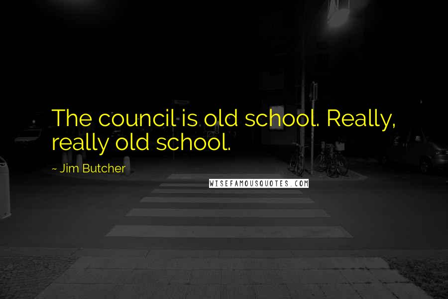 Jim Butcher Quotes: The council is old school. Really, really old school.