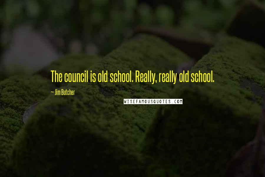 Jim Butcher Quotes: The council is old school. Really, really old school.