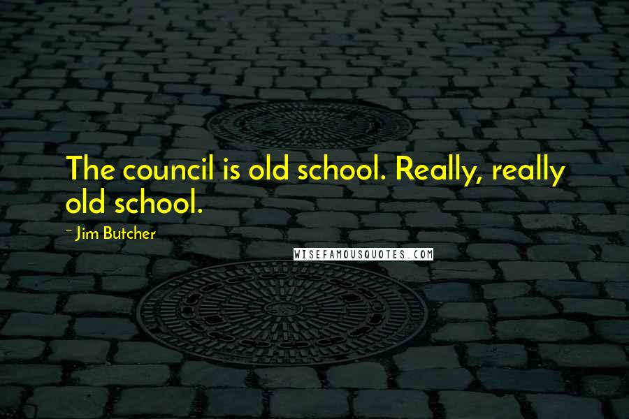 Jim Butcher Quotes: The council is old school. Really, really old school.