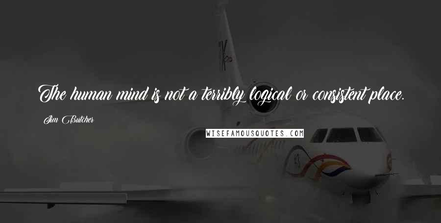 Jim Butcher Quotes: The human mind is not a terribly logical or consistent place.