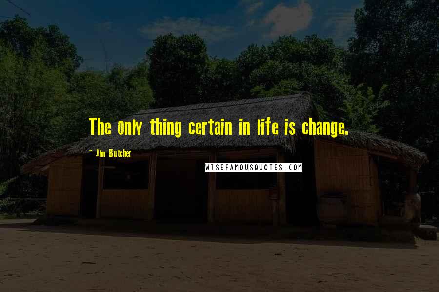 Jim Butcher Quotes: The only thing certain in life is change.