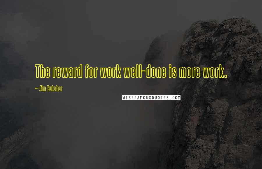 Jim Butcher Quotes: The reward for work well-done is more work.