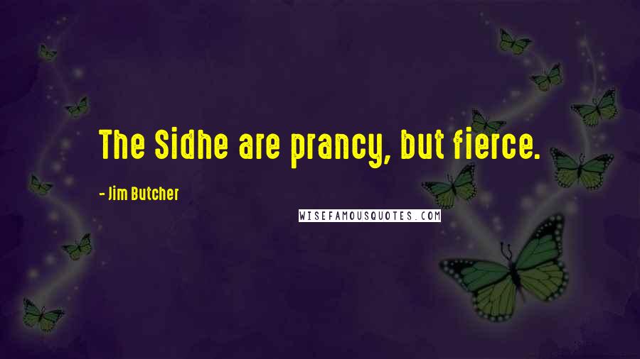 Jim Butcher Quotes: The Sidhe are prancy, but fierce.