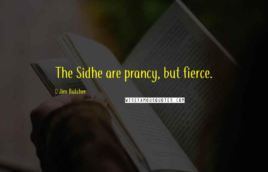 Jim Butcher Quotes: The Sidhe are prancy, but fierce.