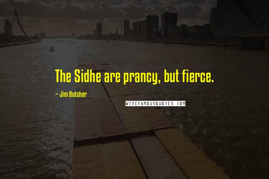 Jim Butcher Quotes: The Sidhe are prancy, but fierce.