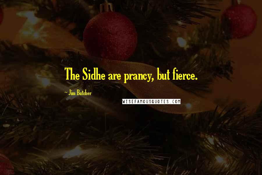 Jim Butcher Quotes: The Sidhe are prancy, but fierce.