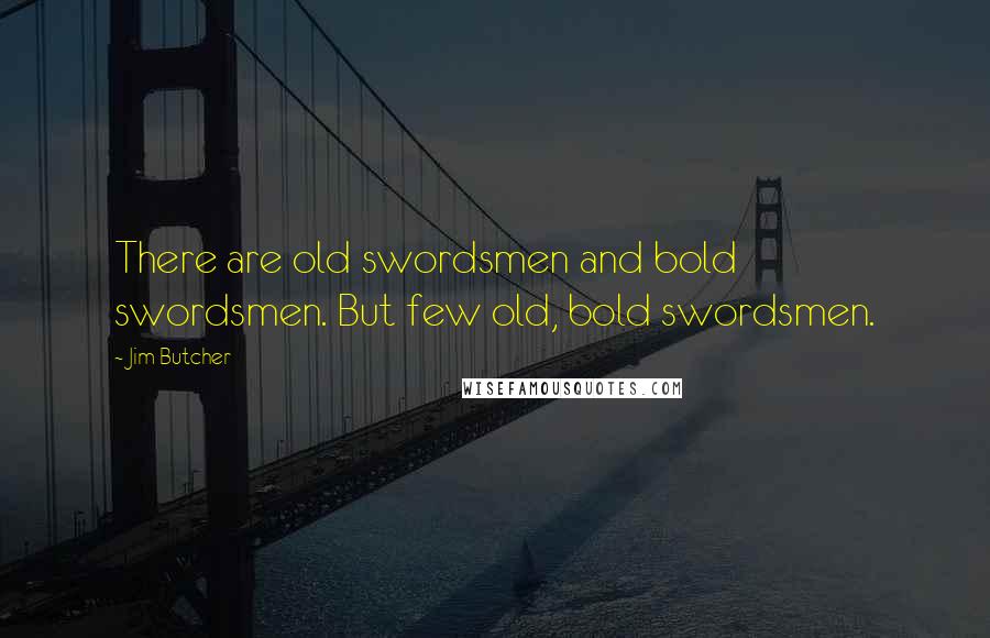 Jim Butcher Quotes: There are old swordsmen and bold swordsmen. But few old, bold swordsmen.