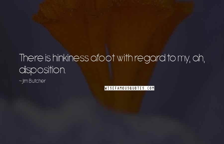 Jim Butcher Quotes: There is hinkiness afoot with regard to my, ah, disposition.