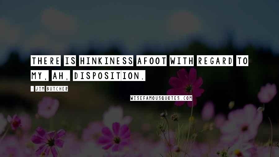 Jim Butcher Quotes: There is hinkiness afoot with regard to my, ah, disposition.