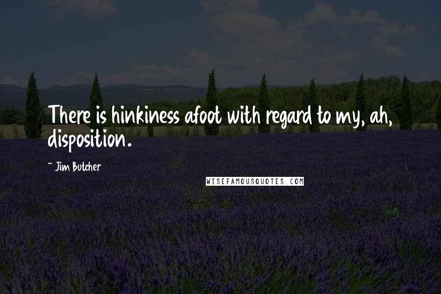 Jim Butcher Quotes: There is hinkiness afoot with regard to my, ah, disposition.