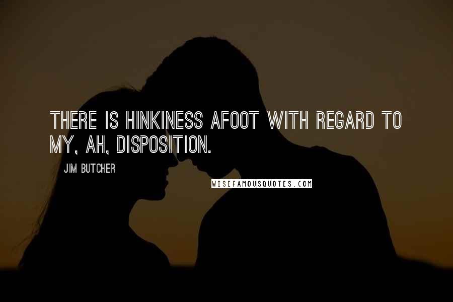 Jim Butcher Quotes: There is hinkiness afoot with regard to my, ah, disposition.